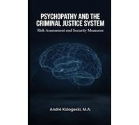 Psychopathy and the Criminal Justice System: Risk Assessment and Security Measures