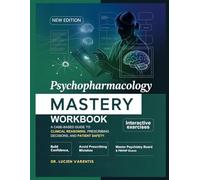 Psychopharmacology Mastery Workbook: A Case-Based Guide to Clinical Reasoning, Prescribing Decisions, and Patient Safety