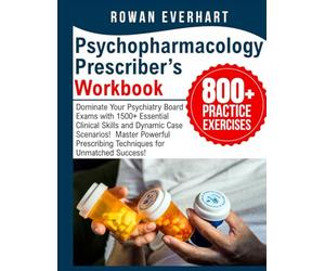 Psychopharmacology Prescriber’s Workbook: Dominate Your Psychiatry Board Exams with 1500+ Essential Clinical Skills and Dynamic Case Scenarios! Master ... Prescribing Techniques for Unmatched Success!