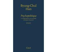 Psychopolitique - le neoliberalisme... Le néolibéralisme et les nouvelles techniques de pouvoir - Byung-Chul Han - Circe - broché - Essai