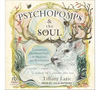 Psychopomps & the Soul: Traversing Death and Life for Healing and Wholeness