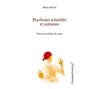 Psychoses Infantiles Et Autismes - Vers Une Poétique Du Corps