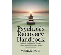 Psychosis Recovery Handbook: Practical Mental Health Tools for Stability, Wellness, and Daily Coping