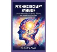 Psychosis Recovery Handbook: Practical Strategies for Healing Stability and Lasting Mental Wellness