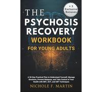 Psychosis Recovery Workbook for Young Adults: A 30-Day Practical Plan to Understand Yourself, Manage Emotions, Prevent Relapses, and Take Control of Your Health with DBT, ACT, and CBT Techniques