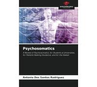 Psychosomatics: A Review of Psychosomatics, for Students at Universities, for Patients Seeking Guidance, and for the Seeker