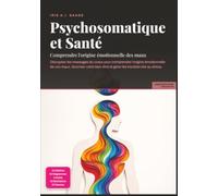 Psychosomatique et Santé: Comprendre l'origine émotionnelle des maux
