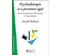 Psychothérapie de la personne âgée: Pour une présence chaleureuse et respectueuse