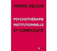 Psychothérapie institutionnelle et complexité Pierre Delion (Auteur), Louis Vallée (Préface)
