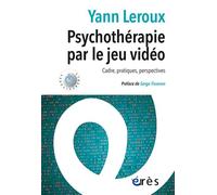 Psychothérapie par le jeu vidéo Cadre, pratiques, perspectives - Yann Leroux - Eres - broché - Guide