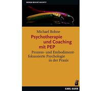 Psychotherapie und Coaching mit PEP: Prozess- und Embodimentfokussierte Psychologie in der Praxis