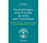 Psychothérapies pour le trouble du stress post-traumatique Exposition prolongée - Retraitement cognitif - Thérapie cognitive du TSPT - EMDR - Pierre Orban - Dunod - broché - Essai