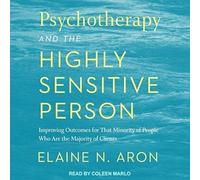 Psychotherapy and the Highly Sensitive Person: Improving Outcomes for That Minority of People Who Are the Majority of Clients