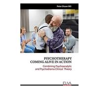 Psychotherapy Coming Alive In Action: Combining Psychoanalytic And Psychodrama Clinical Theory