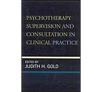 Psychotherapy Supervision And Consultation In Clinical Practice