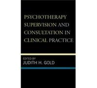 Psychotherapy Supervision and Consultation in Clinical Practice Judith H. Gold (Auteur)
