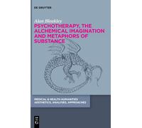 Psychotherapy, The Alchemical Imagination And Metaphors Of Substance: 1 (Medical & Health Humanities, 1)