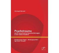 Psychotrauma Durch Sexualisierte Gewalterfahrungen In Der Frühen Kindheit: Psychosoziale Folgen - Bindungsqualität - Ego-State-Therapie