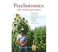 Psychotronics and a Biodynamic Garden: How to Grow and Harvest Healthier Food Through Radionics and Dowsing