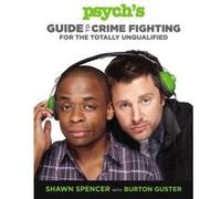 Psychs Guide to Crime Fighting for the Totally Unqualified by Burton Guster Shawn Spencer, Burton Guster (Auteur)