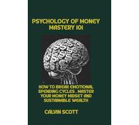 psycology of money mastery 101: How to Break Emotional Spending Cycles, Master Your Money Mindset, and Build Sustainable Wealth