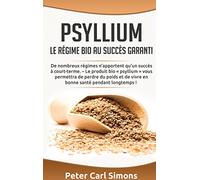 Psyllium - Le régime bio au succès garanti: De nombreux régimes n'apportent qu'un succès à court-terme. - Le produit bio « psyllium » vous permettra ... de vivre en bonne santé pendant longtemps !