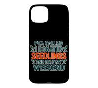 PTA Called I DONATED SEEDLINGS and Half My Weekend Coque pour iPhone 15 Plus