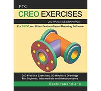 PTC CREO EXERCISES: 200 Practice Drawings For CREO and Other Feature-Based Modeling Software