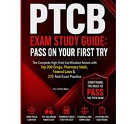 PTCB Exam Study Guide: Pass on Your First Try: The Complete High-Yield Certification Review with Top 200 Drugs, Pharmacy Math, Federal Laws & 270 Real-Exam Practice Questions