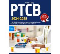 PTCB Quick & Easy 2024-2025: + 100 Tips & Techniques You Need to Passing the Exam on Your First Try | Includes Practice Tests and Exams