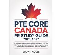 PTE Core Canada PR Study Guide 2026-2027: A Complete, Strategy-Driven Guide to Achieve CLB 7-9+, with 600 Practice Questions to Maximize Your ... Pass with Confidence Using Real Exam Methods
