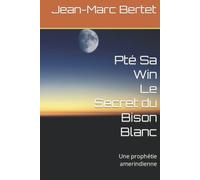 Pté Sa Win Le Secret du Bison Blanc: Une prophétie amerindienne
