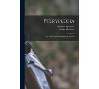 Pteryplegia: Or, The Art Of Shooting-Flying. A Poem
