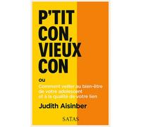 P'tit con, vieux con ou Comment veiller au bien-être de votre adolescent et à la qualité de votre lien - Judith Aisinber - Satas - broché - Essai