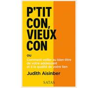 P'tit con, vieux con ou Comment veiller au bien-être de votre adolescent et à la qualité de votre lien