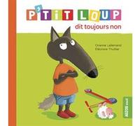 Orianne Lallemand & Eléonore Thuillier – P'tit Loup dit toujours non – Album éveil – Broché
