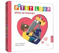 Eléonore Thuillier – P'tit Loup aime sa maman – Illustré par Orianne Lallemand