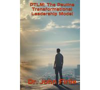 PTLM: The Pauline Transformational Leadership Model: Paul's Timeless Framework for Modern Leaders