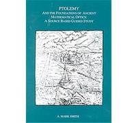 Ptolemy and the Foundations of Ancient Mathematical Optics, Transactions of the American Philosophical Society A. Mark Smith (Auteur)