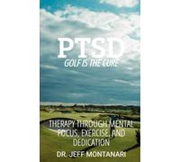 PTSD Golf is the Cure: Therapy Through Mental Focus, Exercise and Dedication