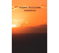 PTSD & TRAUMA PROCESSING WORKBOOK: A Self-help Journal for the Internal Well Being