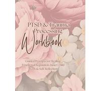 PTSD & Trauma Processing Workbook: Guided Prompts for Healing, Emotional Regulation, Inner Child Work & Self-Reflection