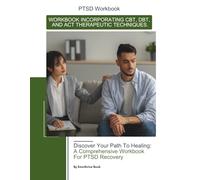PTSD Workbook: WORKBOOK INCORPORATING CBT, DBT, AND ACT THERAPEUTIC TECHNIQUES