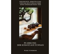 Pu-Erh-Tee: Der Schatz aus Yunnan: Geschichte, Herstellung und das kulturelle Erbe eines einzigartigen Tees