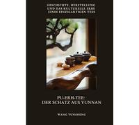 Pu-Erh-Tee: Der Schatz aus Yunnan: Geschichte, Herstellung und das kulturelle Erbe eines einzigartigen Tees