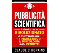Pubblicità Scientifica: Il Classico che ha Rivoluzionato il Copywriting, il Marketing e la Psicologia delle Vendite