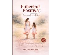 Pubertad positiva para madres e hijas. Guía para acompañar la primera menstruación, los cambios físicos y emocionales y fortalecer el vínculo madre-hija desde la calma y la confianza