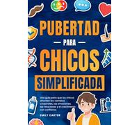 Pubertad simplificada para chicos: Una guía para que los chicos afronten los cambios corporales, las emociones, las relaciones y el crecimiento con confianza