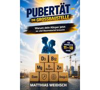 PUBERTÄT - DIE GROSSBAUSTELLE: Warum der Körper jetzt so viel Baumaterial braucht. Wachstum, Ernährung und die wichtigsten Nährstoffe verständlich ... Eltern und Jugendliche von 11 bis 18 Jahren