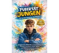 Pubertät Jungen: Der große Ratgeber für Eltern: Jungen in der Pubertät verstehen und begleiten - Verhalten, Emotionen, Schule, Medien und Selbstbewusstsein zwischen 9 und 16 Jahren